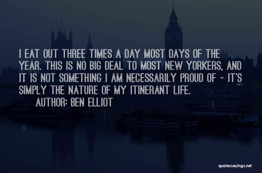 Ben Elliot Quotes: I Eat Out Three Times A Day Most Days Of The Year. This Is No Big Deal To Most New