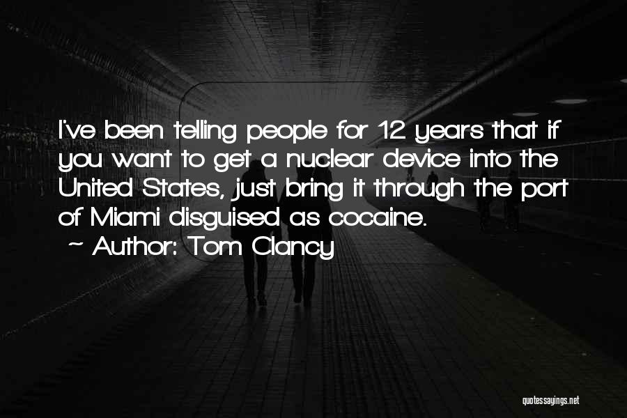 Tom Clancy Quotes: I've Been Telling People For 12 Years That If You Want To Get A Nuclear Device Into The United States,