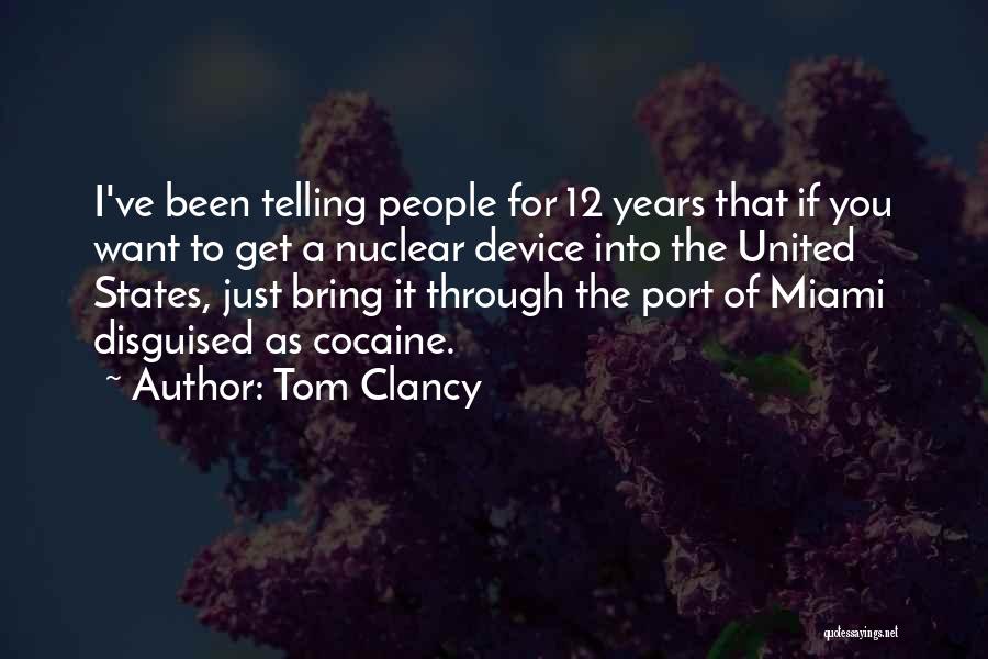 Tom Clancy Quotes: I've Been Telling People For 12 Years That If You Want To Get A Nuclear Device Into The United States,
