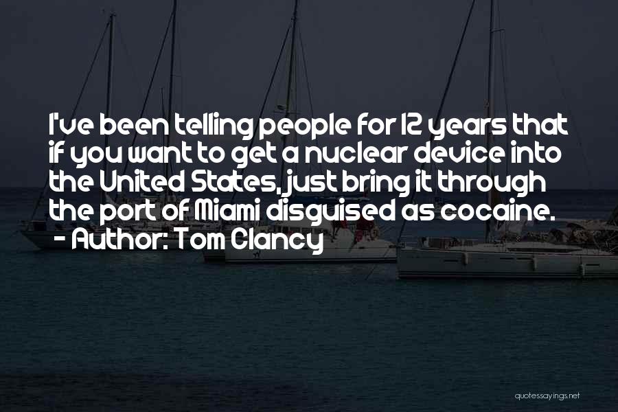 Tom Clancy Quotes: I've Been Telling People For 12 Years That If You Want To Get A Nuclear Device Into The United States,