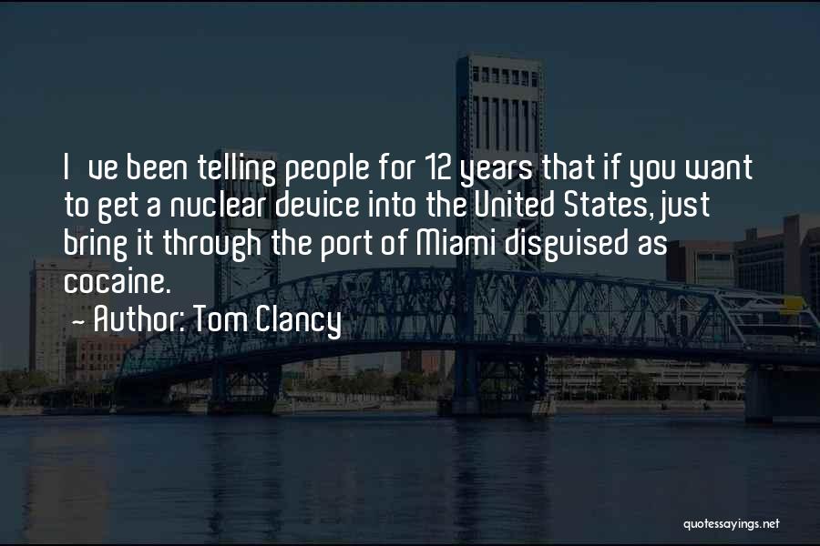 Tom Clancy Quotes: I've Been Telling People For 12 Years That If You Want To Get A Nuclear Device Into The United States,