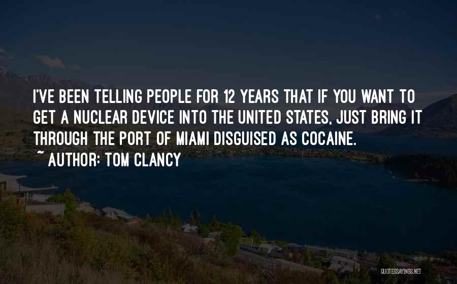 Tom Clancy Quotes: I've Been Telling People For 12 Years That If You Want To Get A Nuclear Device Into The United States,