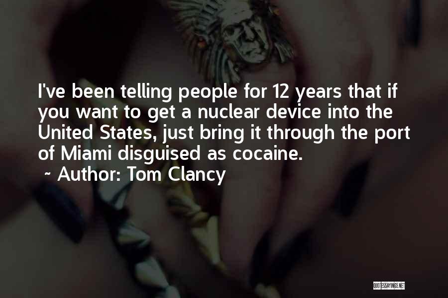 Tom Clancy Quotes: I've Been Telling People For 12 Years That If You Want To Get A Nuclear Device Into The United States,