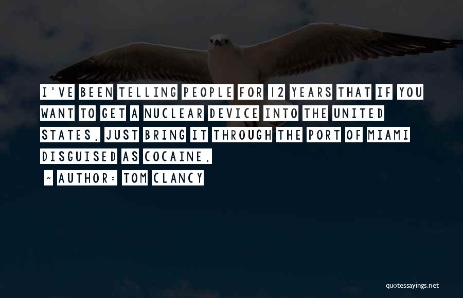 Tom Clancy Quotes: I've Been Telling People For 12 Years That If You Want To Get A Nuclear Device Into The United States,