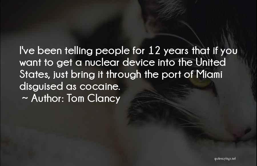 Tom Clancy Quotes: I've Been Telling People For 12 Years That If You Want To Get A Nuclear Device Into The United States,