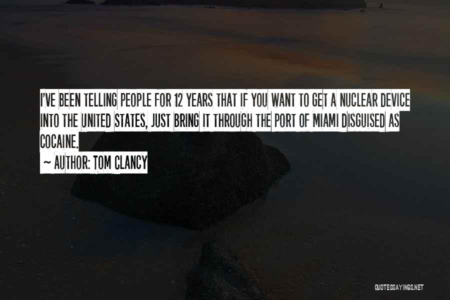Tom Clancy Quotes: I've Been Telling People For 12 Years That If You Want To Get A Nuclear Device Into The United States,