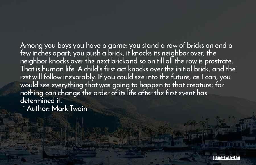 Mark Twain Quotes: Among You Boys You Have A Game: You Stand A Row Of Bricks On End A Few Inches Apart; You