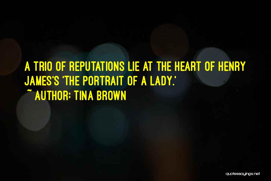 Tina Brown Quotes: A Trio Of Reputations Lie At The Heart Of Henry James's 'the Portrait Of A Lady.'