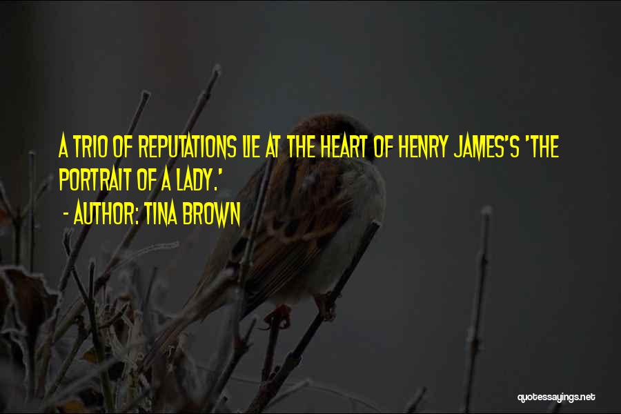 Tina Brown Quotes: A Trio Of Reputations Lie At The Heart Of Henry James's 'the Portrait Of A Lady.'