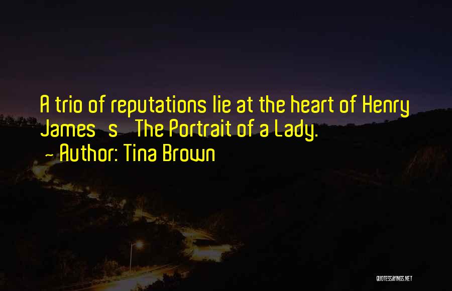 Tina Brown Quotes: A Trio Of Reputations Lie At The Heart Of Henry James's 'the Portrait Of A Lady.'