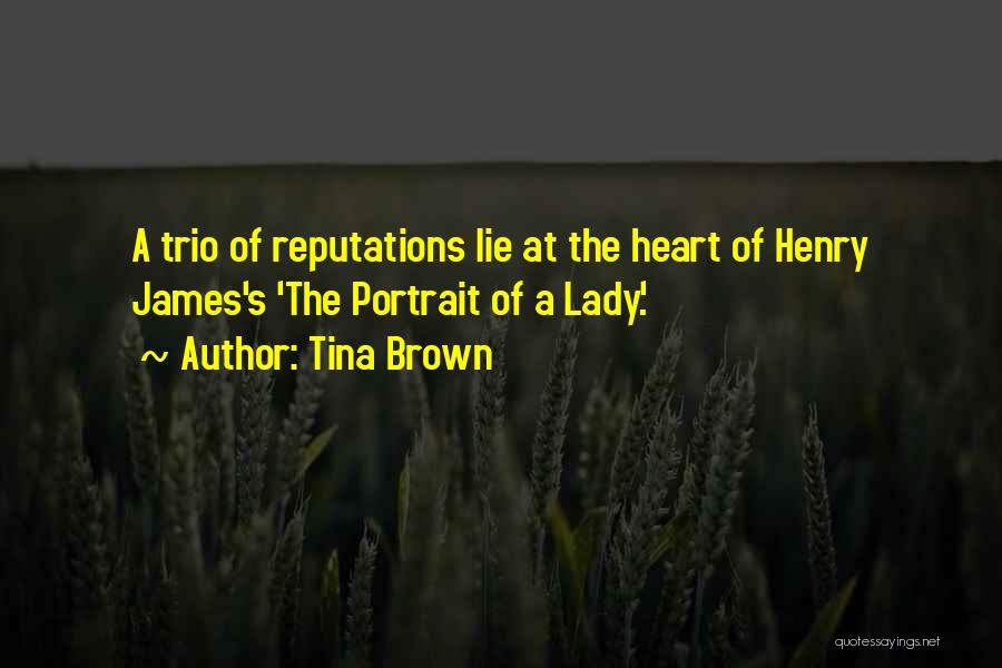 Tina Brown Quotes: A Trio Of Reputations Lie At The Heart Of Henry James's 'the Portrait Of A Lady.'