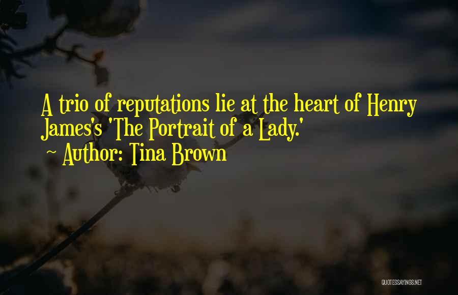 Tina Brown Quotes: A Trio Of Reputations Lie At The Heart Of Henry James's 'the Portrait Of A Lady.'