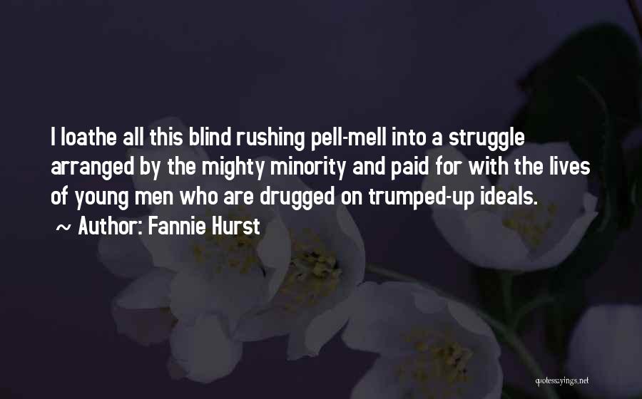 Fannie Hurst Quotes: I Loathe All This Blind Rushing Pell-mell Into A Struggle Arranged By The Mighty Minority And Paid For With The