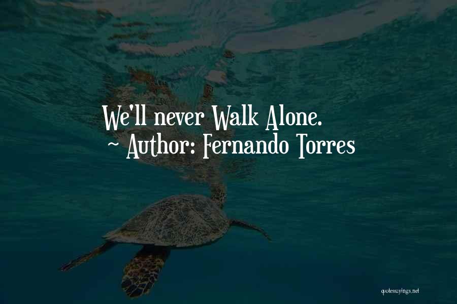 Fernando Torres Quotes: We'll Never Walk Alone.