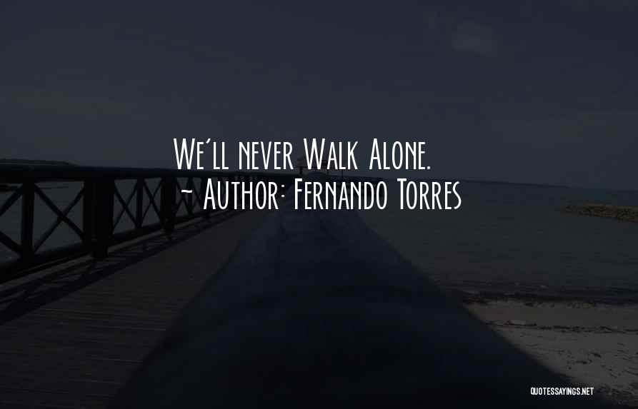 Fernando Torres Quotes: We'll Never Walk Alone.