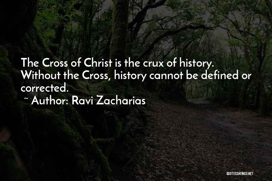 Ravi Zacharias Quotes: The Cross Of Christ Is The Crux Of History. Without The Cross, History Cannot Be Defined Or Corrected.