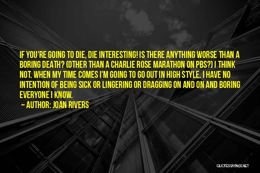 Joan Rivers Quotes: If You're Going To Die, Die Interesting! Is There Anything Worse Than A Boring Death? (other Than A Charlie Rose