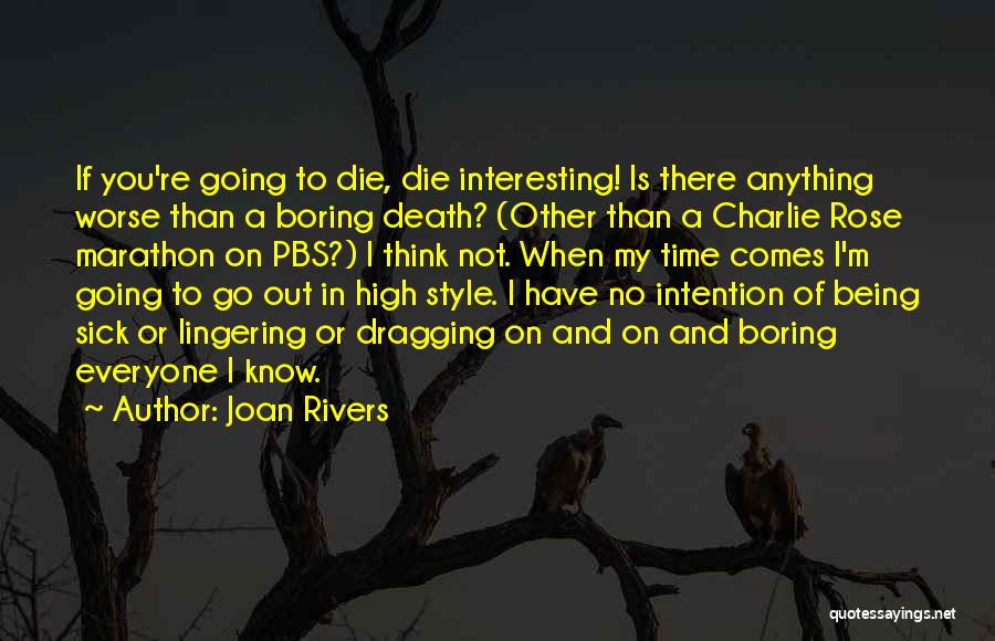 Joan Rivers Quotes: If You're Going To Die, Die Interesting! Is There Anything Worse Than A Boring Death? (other Than A Charlie Rose