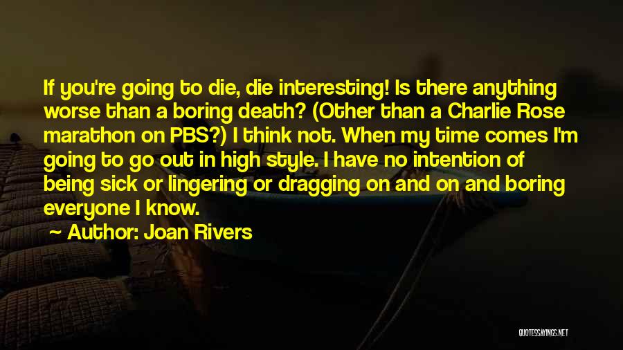 Joan Rivers Quotes: If You're Going To Die, Die Interesting! Is There Anything Worse Than A Boring Death? (other Than A Charlie Rose