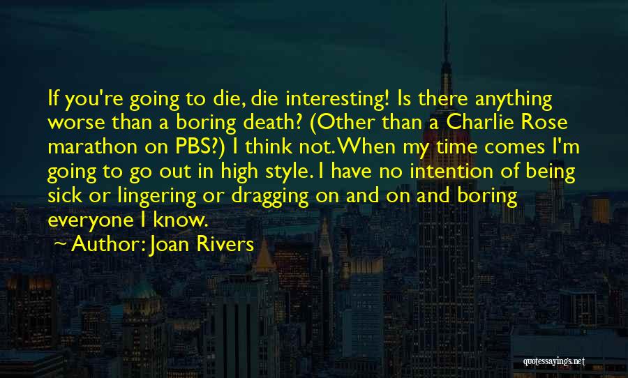 Joan Rivers Quotes: If You're Going To Die, Die Interesting! Is There Anything Worse Than A Boring Death? (other Than A Charlie Rose