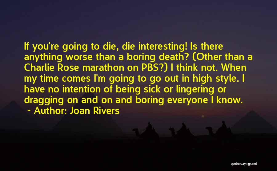 Joan Rivers Quotes: If You're Going To Die, Die Interesting! Is There Anything Worse Than A Boring Death? (other Than A Charlie Rose