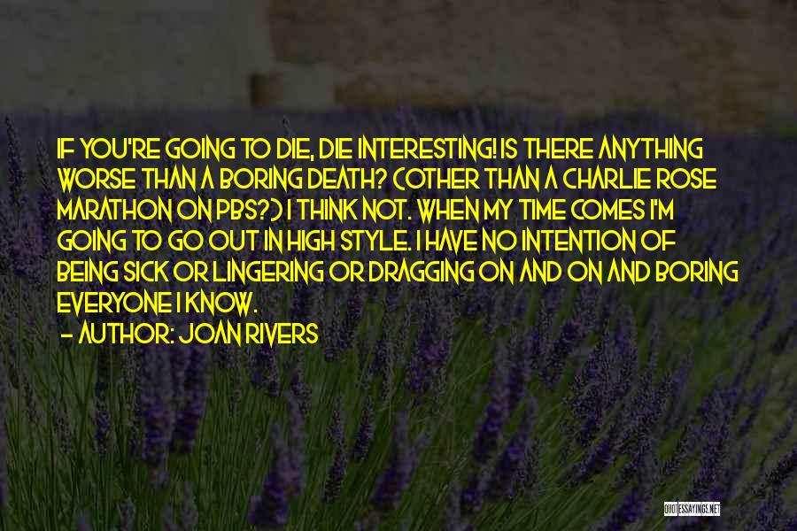 Joan Rivers Quotes: If You're Going To Die, Die Interesting! Is There Anything Worse Than A Boring Death? (other Than A Charlie Rose