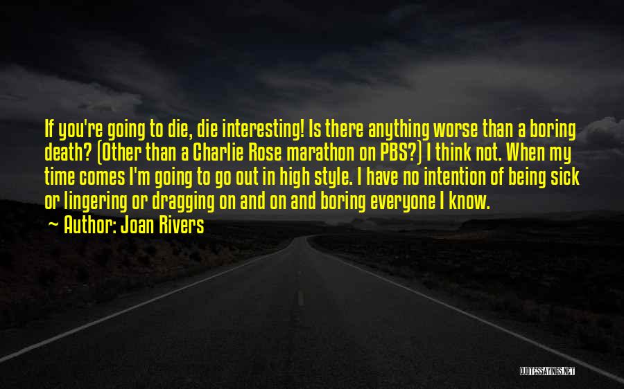 Joan Rivers Quotes: If You're Going To Die, Die Interesting! Is There Anything Worse Than A Boring Death? (other Than A Charlie Rose