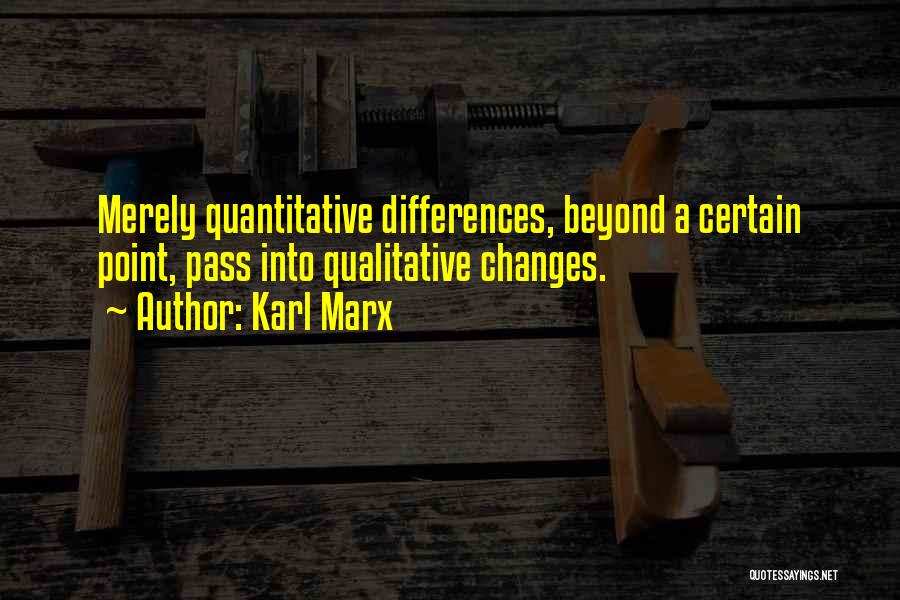 Karl Marx Quotes: Merely Quantitative Differences, Beyond A Certain Point, Pass Into Qualitative Changes.