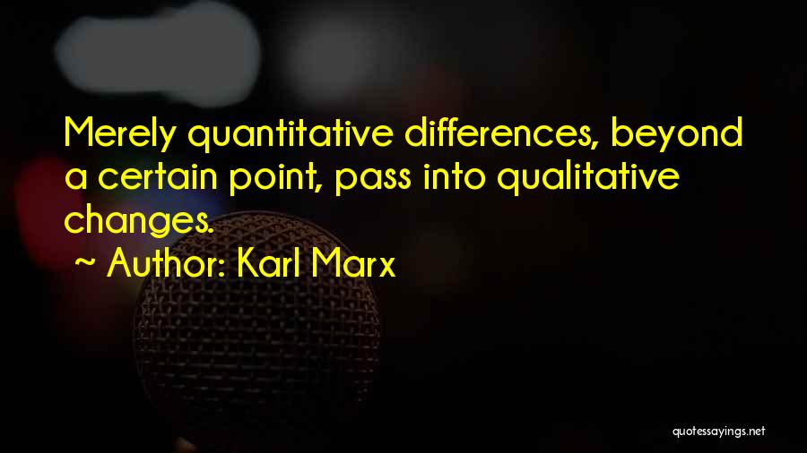 Karl Marx Quotes: Merely Quantitative Differences, Beyond A Certain Point, Pass Into Qualitative Changes.