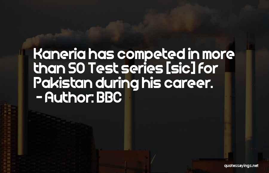 BBC Quotes: Kaneria Has Competed In More Than 50 Test Series [sic] For Pakistan During His Career.