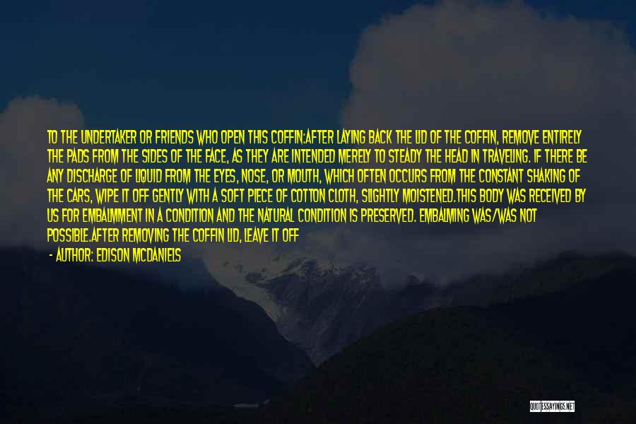 Edison McDaniels Quotes: To The Undertaker Or Friends Who Open This Coffin:after Laying Back The Lid Of The Coffin, Remove Entirely The Pads