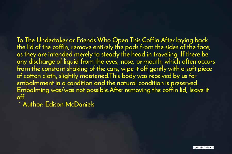 Edison McDaniels Quotes: To The Undertaker Or Friends Who Open This Coffin:after Laying Back The Lid Of The Coffin, Remove Entirely The Pads