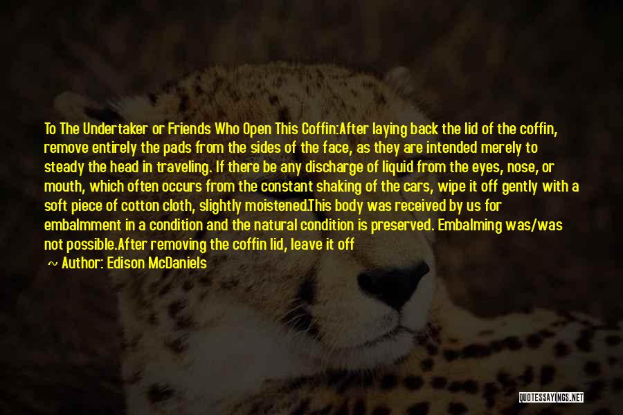 Edison McDaniels Quotes: To The Undertaker Or Friends Who Open This Coffin:after Laying Back The Lid Of The Coffin, Remove Entirely The Pads