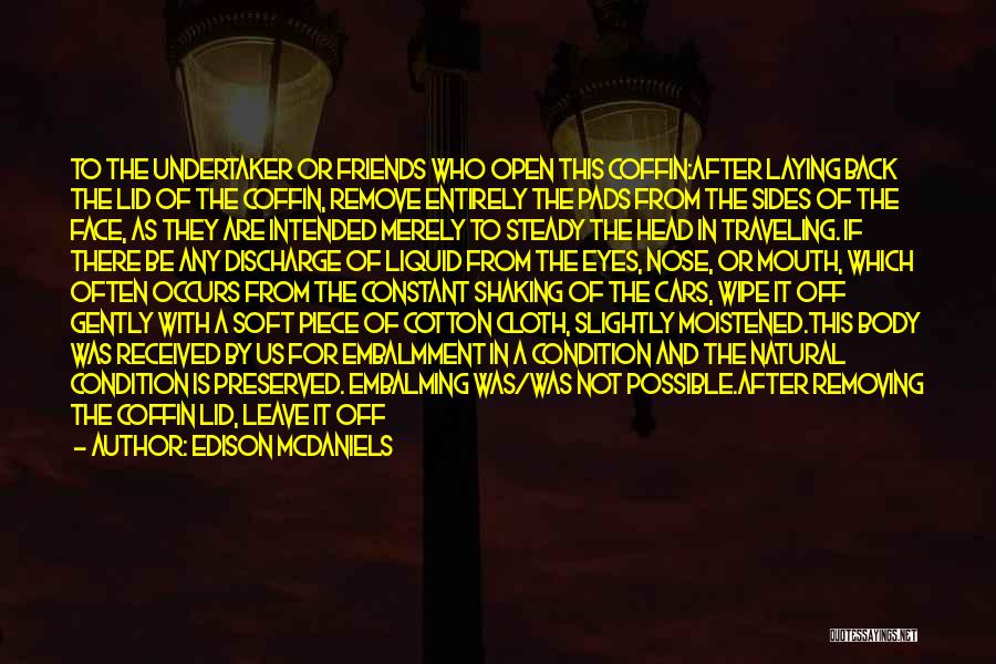 Edison McDaniels Quotes: To The Undertaker Or Friends Who Open This Coffin:after Laying Back The Lid Of The Coffin, Remove Entirely The Pads