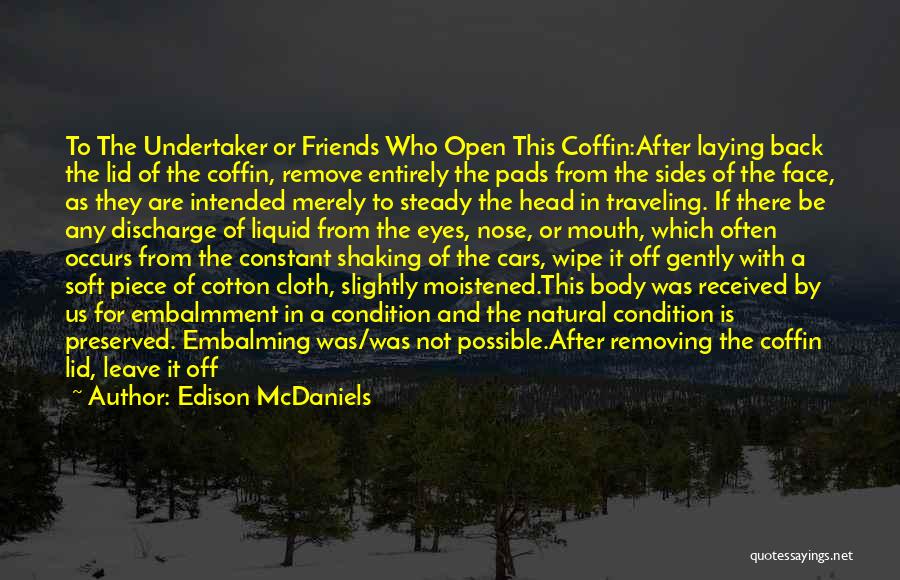 Edison McDaniels Quotes: To The Undertaker Or Friends Who Open This Coffin:after Laying Back The Lid Of The Coffin, Remove Entirely The Pads