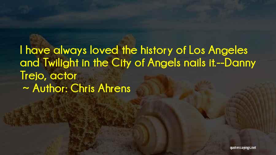 Chris Ahrens Quotes: I Have Always Loved The History Of Los Angeles And Twilight In The City Of Angels Nails It.--danny Trejo, Actor