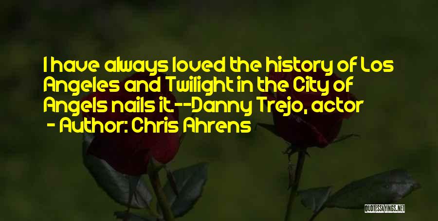 Chris Ahrens Quotes: I Have Always Loved The History Of Los Angeles And Twilight In The City Of Angels Nails It.--danny Trejo, Actor