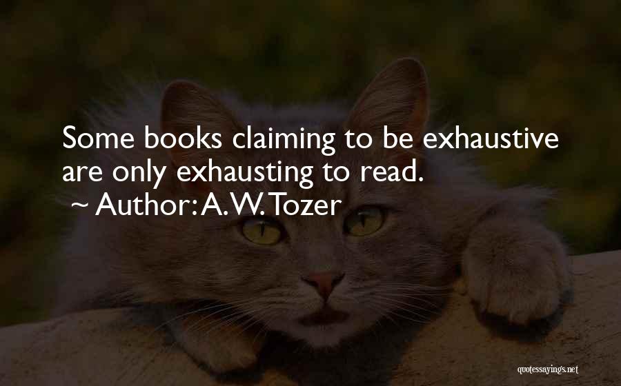 A.W. Tozer Quotes: Some Books Claiming To Be Exhaustive Are Only Exhausting To Read.