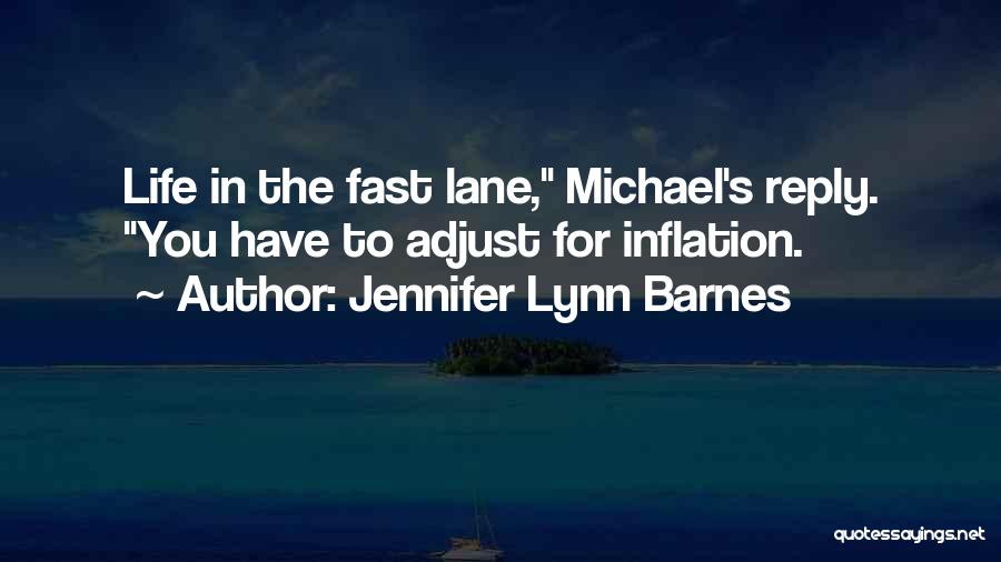 Jennifer Lynn Barnes Quotes: Life In The Fast Lane, Michael's Reply. You Have To Adjust For Inflation.