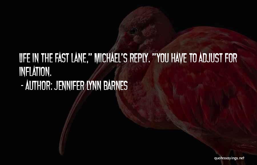Jennifer Lynn Barnes Quotes: Life In The Fast Lane, Michael's Reply. You Have To Adjust For Inflation.