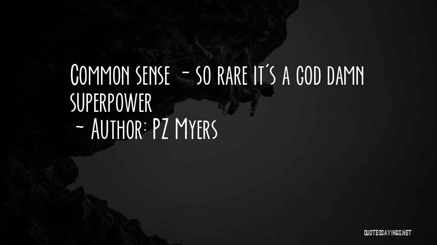 PZ Myers Quotes: Common Sense - So Rare It's A God Damn Superpower