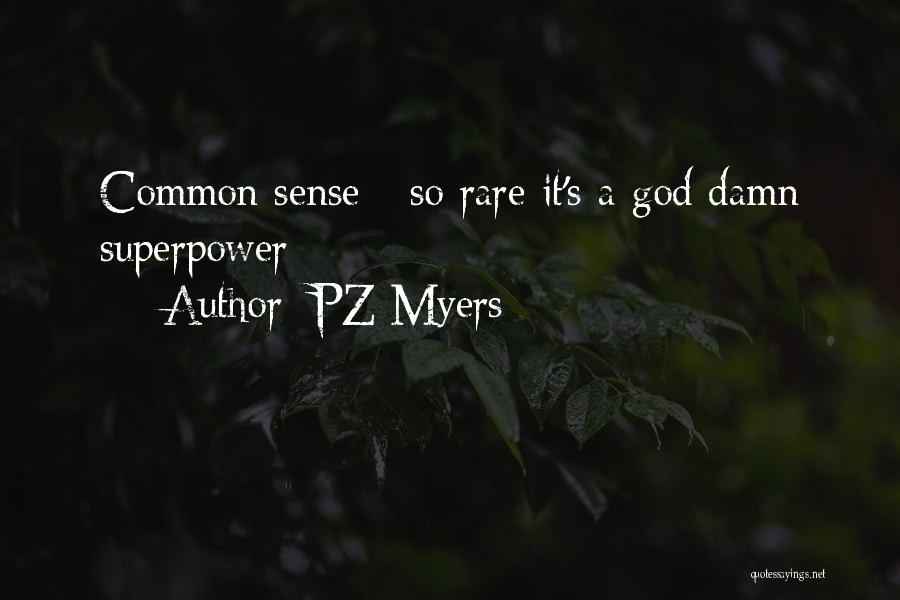 PZ Myers Quotes: Common Sense - So Rare It's A God Damn Superpower