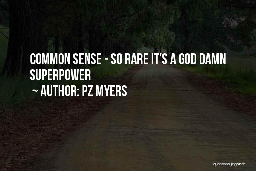 PZ Myers Quotes: Common Sense - So Rare It's A God Damn Superpower