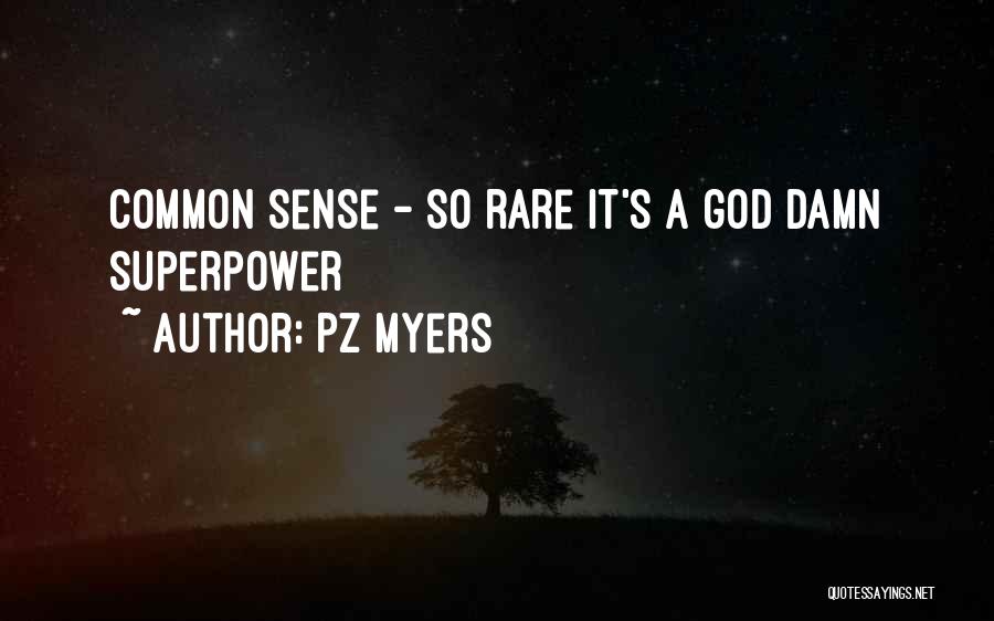 PZ Myers Quotes: Common Sense - So Rare It's A God Damn Superpower
