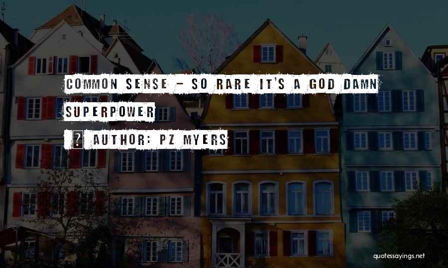 PZ Myers Quotes: Common Sense - So Rare It's A God Damn Superpower