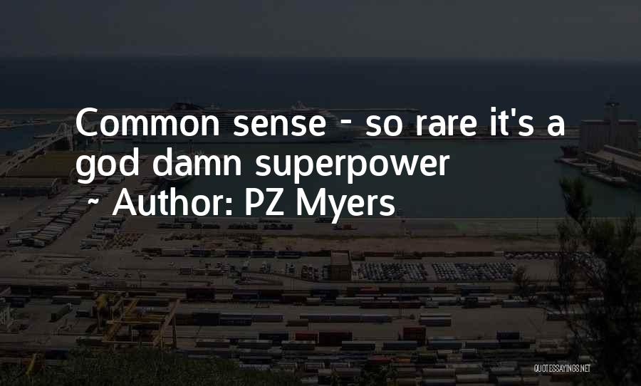 PZ Myers Quotes: Common Sense - So Rare It's A God Damn Superpower