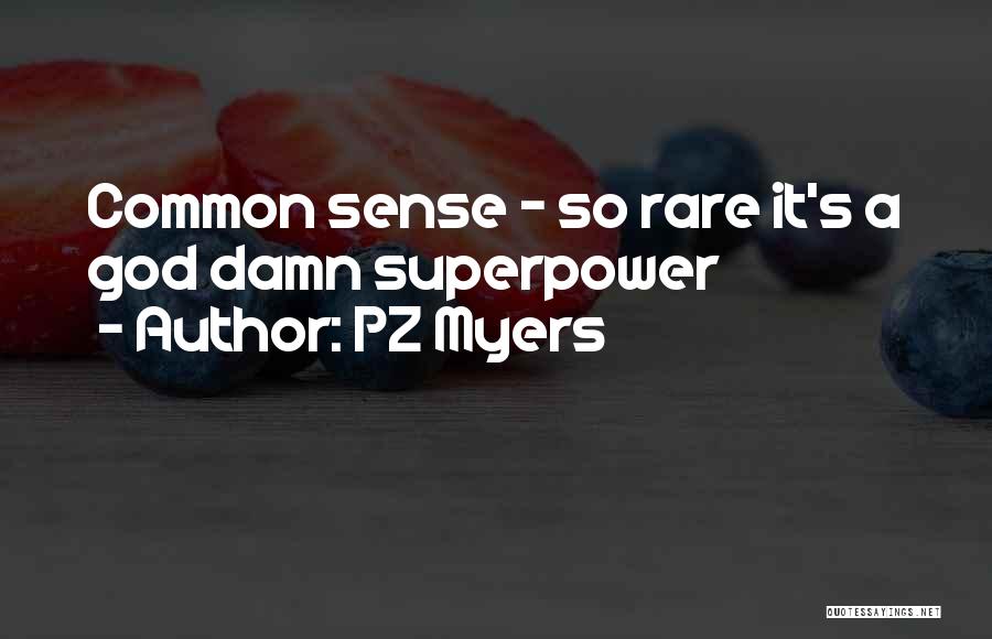 PZ Myers Quotes: Common Sense - So Rare It's A God Damn Superpower