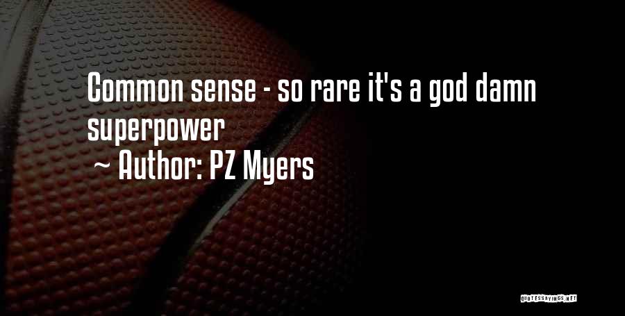 PZ Myers Quotes: Common Sense - So Rare It's A God Damn Superpower