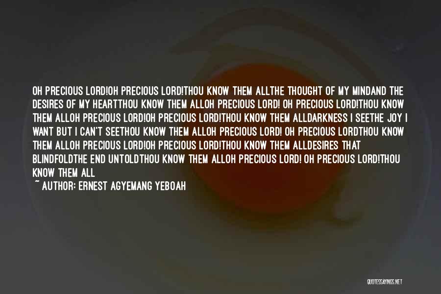 Ernest Agyemang Yeboah Quotes: Oh Precious Lord!oh Precious Lord!thou Know Them Allthe Thought Of My Mindand The Desires Of My Heartthou Know Them Alloh