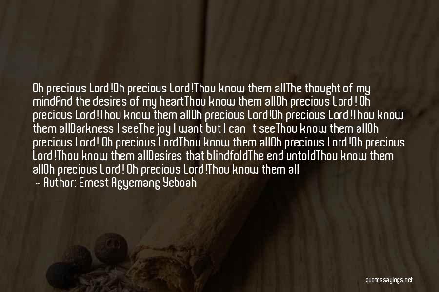 Ernest Agyemang Yeboah Quotes: Oh Precious Lord!oh Precious Lord!thou Know Them Allthe Thought Of My Mindand The Desires Of My Heartthou Know Them Alloh